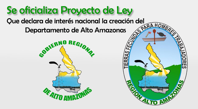Se oficializa Proyecto de Ley que declara de interés nacional la creación del Departamento de Alto Amazonas proyecto de ley que declara de interés nacional la creación del departamento de alto amazonas